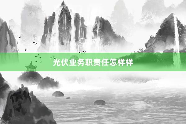 光伏业务职责任怎样样